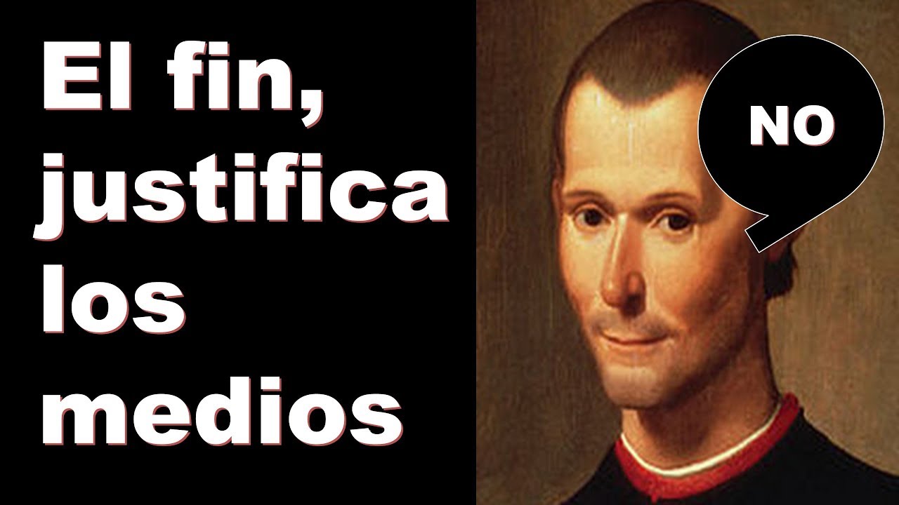 el fin justifica los medios de maquiavelo