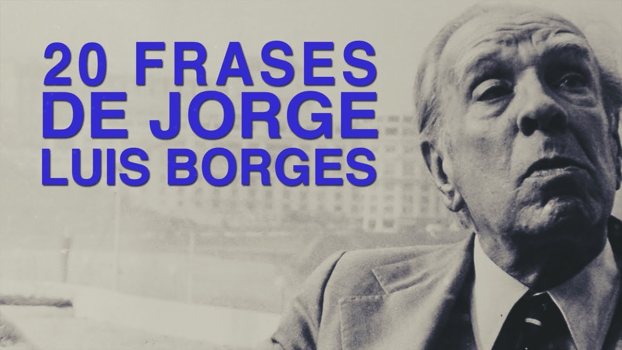 frases del escritor argentino jorge luis borges