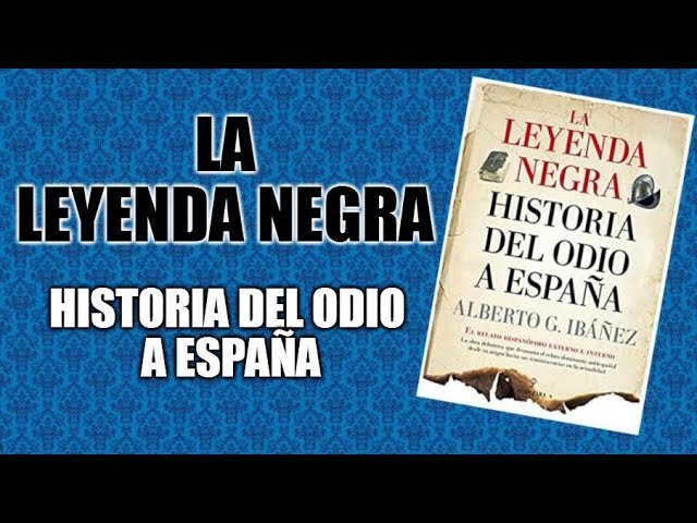 la leyenda negra historia del odio a españa