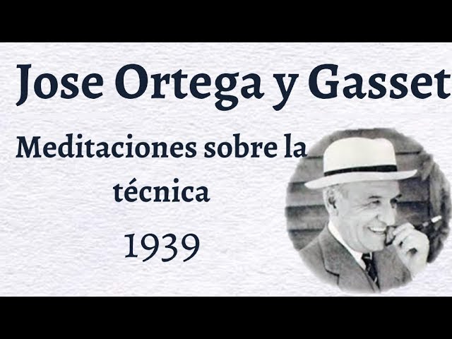 ortega y gasset meditacion de la tecnica resumen