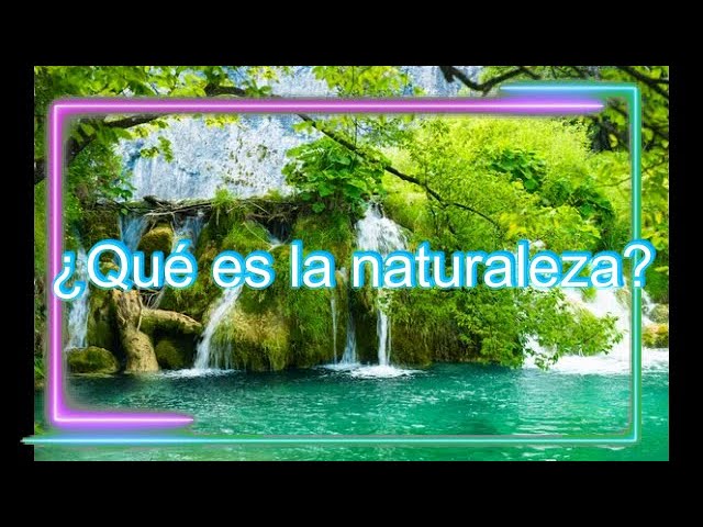 qué es y para qué sirve la naturaleza