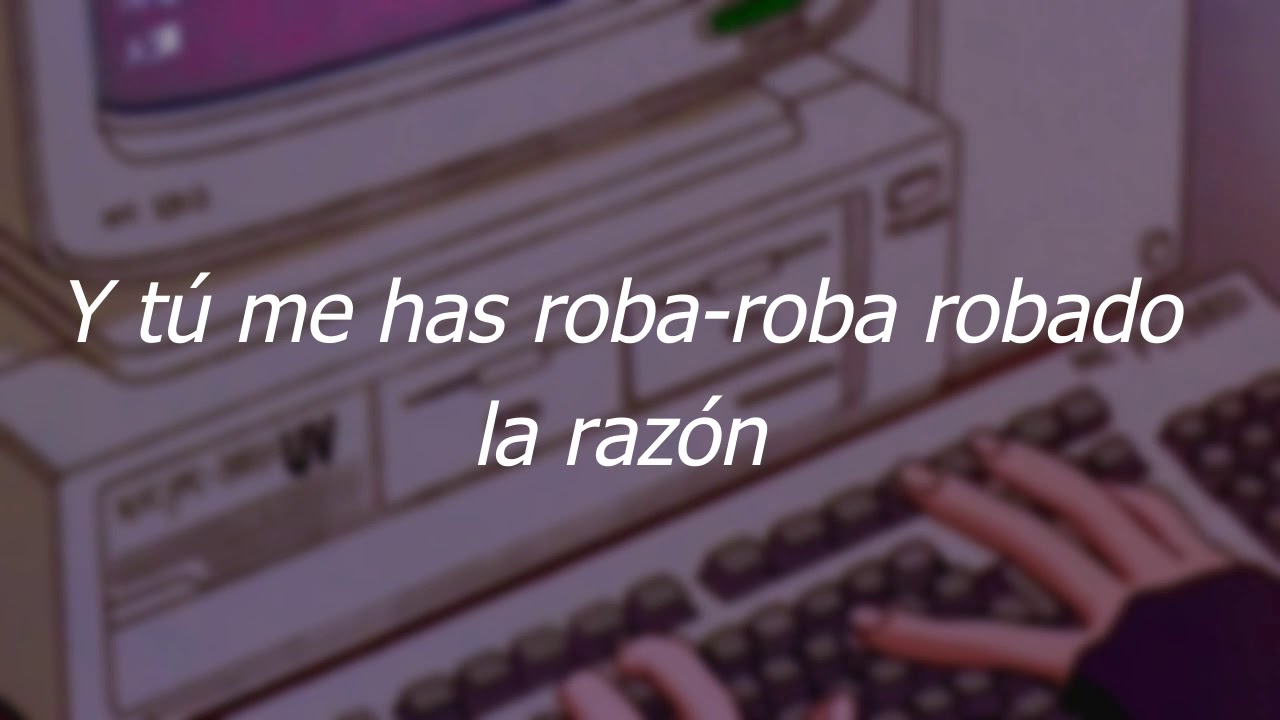 y tu me has robado la razon